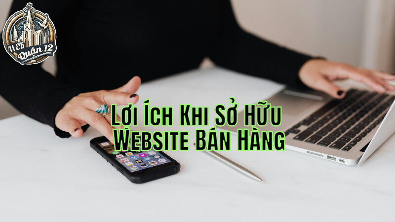 Những Lợi Ích Khi Sở Hữu Website Bán Hàng